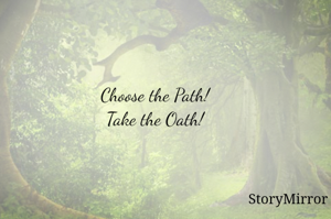 Choose the Path!
Take the Oath!