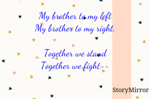 My brother to my left
My brother to my right.

Together we stand
Together we fight--