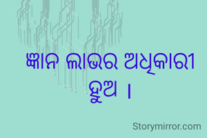 ଜ୍ଞାନ ଲାଭର ଅଧିକାରୀ ହୁଅ ।