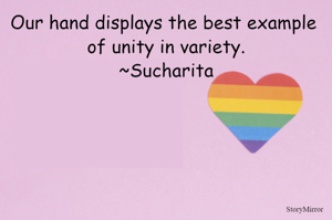 Our hand displays the best example of unity in variety.
~Sucharita