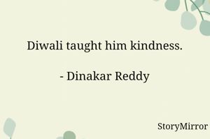 Diwali taught him kindness.

- Dinakar Reddy