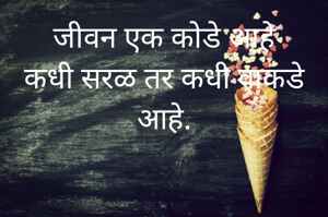 जीवन एक कोडे आहे
कधी सरळ तर कधी वाकडे आहे.