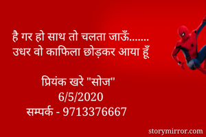 है गर हो साथ तो चलता जाऊँ.......
उधर वो काफिला छोड़कर आया हूँ

प्रियंक खरे "सोज"
6/5/2020
सम्पर्क - 9713376667