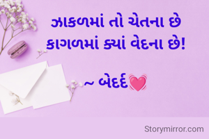 ઝાકળમાં તો ચેતના છે
કાગળમાં ક્યાં વેદના છે!

~ બેદર્દ💓