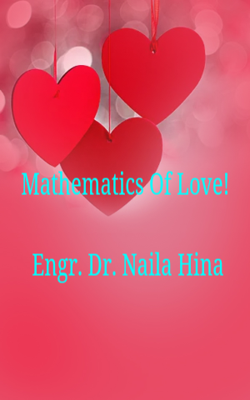 Mathematics Of Love! Engr. Dr. Naila Hina