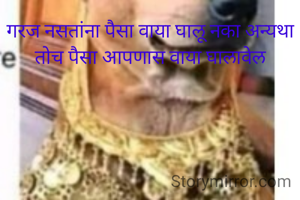 गरज नसतांना पैसा वाया घालू नका अन्यथा तोच पैसा आपणास वाया घालावेल