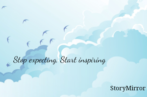 ✨Stop expecting, Start inspiring✨