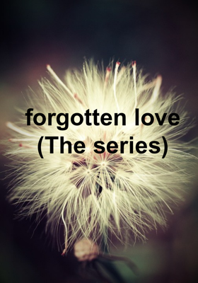 forgotten love (The series)