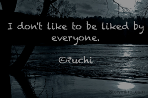 I don't like to be liked by everyone.

©₹uchi