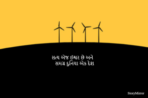 સત્ય એજ ઈશ્વર છે અને
સમગ્ર દુનિયા એક દેશ
