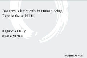 Dangerous is not only in Human being,
Even in the wild life


# Quotes Daily
02/03/2020 #