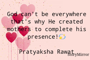 God can't be everywhere that's why He created mothers to complete his presence!💫