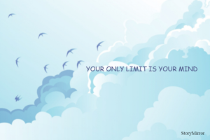 YOUR ONLY LIMIT IS YOUR MIND