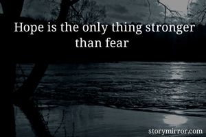 Hope is the only thing stronger than fear 