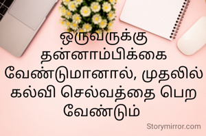 ஒருவருக்கு தன்னாம்பிக்கை வேண்டுமானால், முதலில் கல்வி செல்வத்தை பெற வேண்டும் 