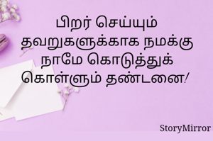 பிறர் செய்யும் தவறுகளுக்காக நமக்கு நாமே கொடுத்துக் கொள்ளும் தண்டனை! 
