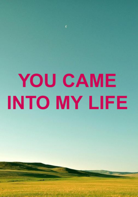 YOU CAME INTO MY LIFE