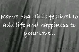 Karva chauth is festival to add life and happiness to your love...