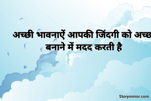 अच्छी भावनाऐं आपकी जिंदगी को अच्छा बनाने में मदद करती है