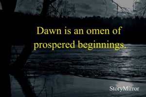 Dawn is an omen of prospered beginnings.