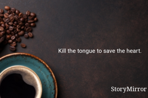 Kill the tongue to save the heart. 