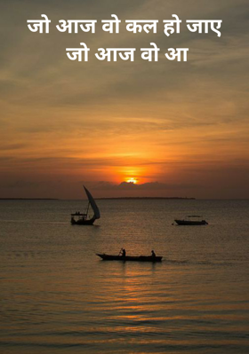 जो आज वो कल हो जाए जो आज वो आ