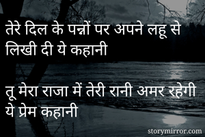 तेरे दिल के पन्नों पर अपने लहू से लिखी दी ये कहानी

तू मेरा राजा में तेरी रानी अमर रहेगी ये प्रेम कहानी