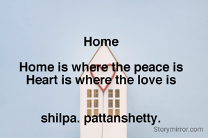 Home

Home is where the peace is
Heart is where the love is


shilpa. pattanshetty.