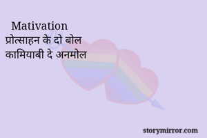   Mativation
प्रोत्साहन के दो बोल
कामियाबी दे अनमोल