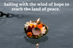 Sailing with the wind of hope to reach the land of peace. 