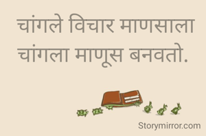  चांगले विचार माणसाला चांगला माणूस बनवतो.