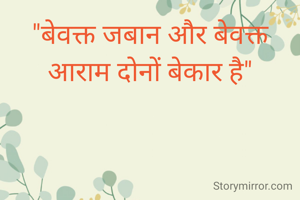 "बेवक्त जबान और बेवक्त आराम दोनों बेकार है"