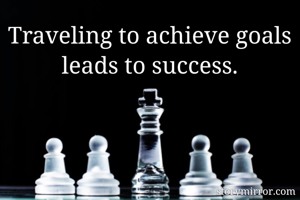 Traveling to achieve goals leads to success.