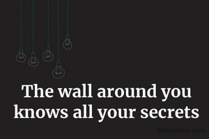 The wall around you knows all your secrets