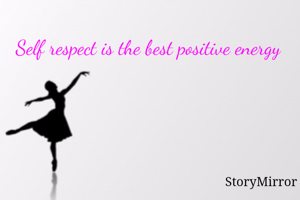 Self respect is the best positive energy 