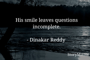 His smile leaves questions incomplete.

- Dinakar Reddy 