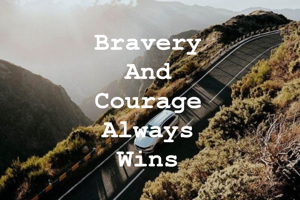 Bravery 
And 
Courage 
Always 
Wins 