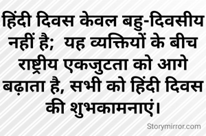 हिंदी दिवस केवल बहु-दिवसीय नहीं है;  यह व्यक्तियों के बीच राष्ट्रीय एकजुटता को आगे बढ़ाता है, सभी को हिंदी दिवस की शुभकामनाएं।