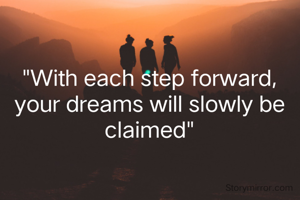 "With each step forward, your dreams will slowly be claimed"

