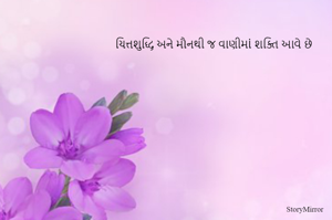 ચિત્તશુદ્ધિ અને મૌનથી જ વાણીમાં શક્તિ આવે છે