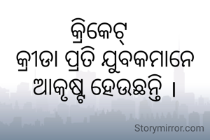 କ୍ରିକେଟ୍  
କ୍ରୀଡା ପ୍ରତି ଯୁବକମାନେ ଆକୃଷ୍ଟ ହେଉଛନ୍ତି ।