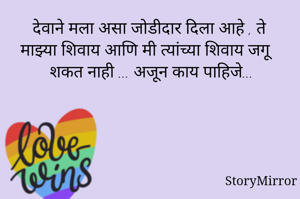 देवाने मला असा जोडीदार दिला आहे , ते  माझ्या शिवाय आणि मी त्यांच्या शिवाय जगू शकत नाही ... अजून काय पाहिजे...