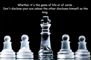 Whether it's the game of life or of cards ,
Don't disclose your ace unless the other discloses himself as the king. 