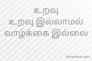 உறவு
உறவு இல்லாமல் வாழ்க்கை இல்லை