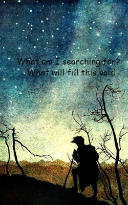 What am I searching for?   What will fill this void