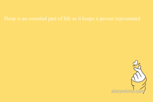 Sleep is an essential part of life as it keeps a person rejuvenated 