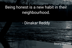 Being honest is a new habit in their neighbourhood.

- Dinakar Reddy