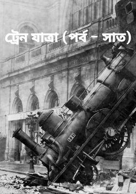 ট্রেন যাত্রা (পর্ব - সাত)