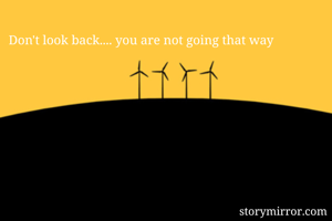 Don't look back.... you are not going that way