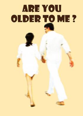 Are You Older To Me ?